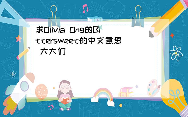 求Olivia Ong的Bittersweet的中文意思 大大们