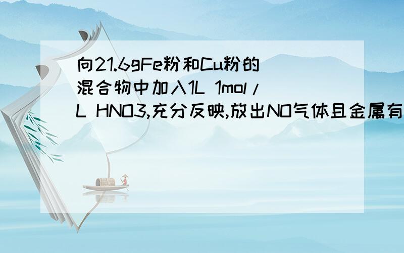 向21.6gFe粉和Cu粉的混合物中加入1L 1mol/L HNO3,充分反映,放出NO气体且金属有剩余,则反映后溶液中