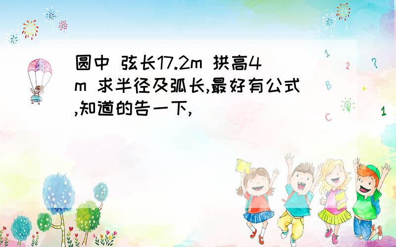 圆中 弦长17.2m 拱高4m 求半径及弧长,最好有公式,知道的告一下,