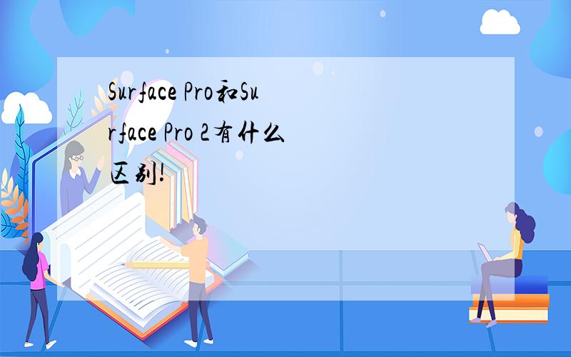 Surface Pro和Surface Pro 2有什么区别!