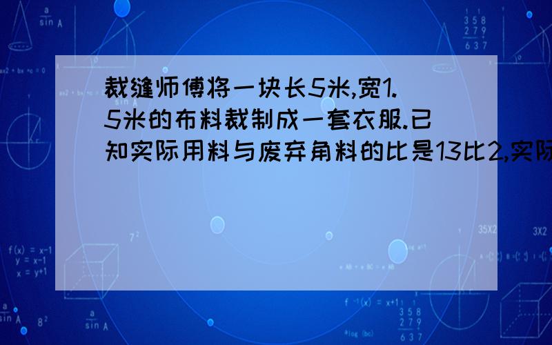 裁缝师傅将一块长5米,宽1.5米的布料裁制成一套衣服.已知实际用料与废弃角料的比是13比2,实际用料面积是