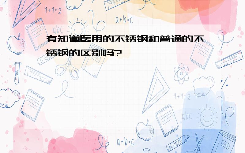 有知道医用的不锈钢和普通的不锈钢的区别吗?