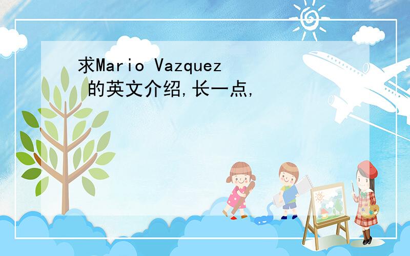 求Mario Vazquez 的英文介绍,长一点,