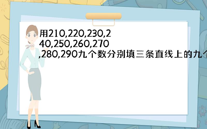 用210,220,230,240,250,260,270,280,290九个数分别填三条直线上的九个空让八条直线的和都是