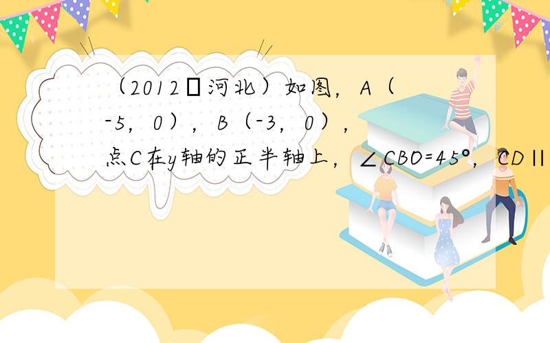 （2012•河北）如图，A（-5，0），B（-3，0），点C在y轴的正半轴上，∠CBO=45°，CD∥AB．∠CDA=9