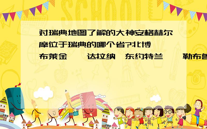 对瑞典地图了解的大神安格赫尔摩位于瑞典的哪个省?北博滕,布莱金厄,达拉纳,东约特兰,厄勒布鲁,哥得兰?还是其他的哪个地区