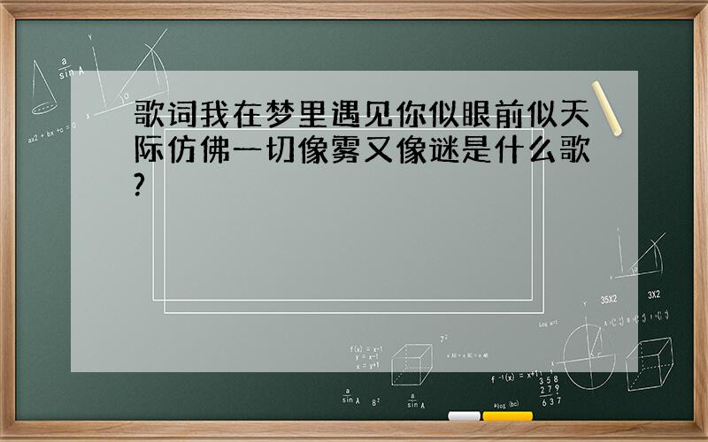 歌词我在梦里遇见你似眼前似天际仿佛一切像雾又像谜是什么歌?