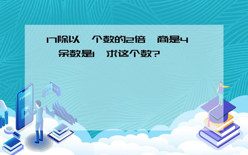 17除以一个数的2倍,商是4,余数是1,求这个数?