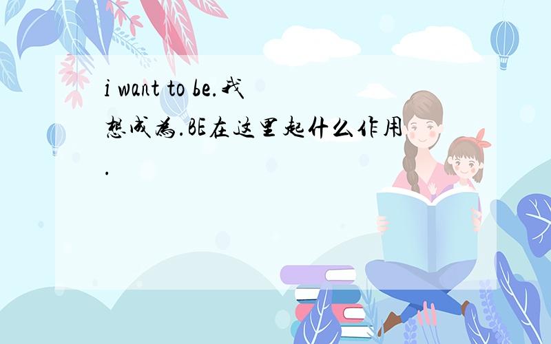 i want to be.我想成为.BE在这里起什么作用.