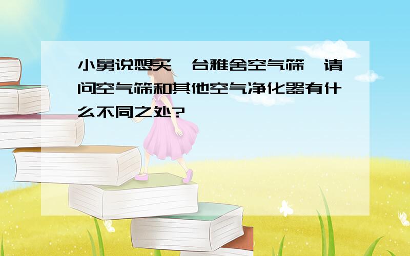 小舅说想买一台雅舍空气筛,请问空气筛和其他空气净化器有什么不同之处?