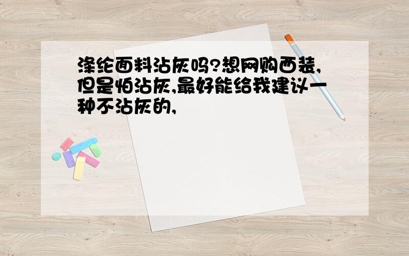 涤纶面料沾灰吗?想网购西装,但是怕沾灰,最好能给我建议一种不沾灰的,