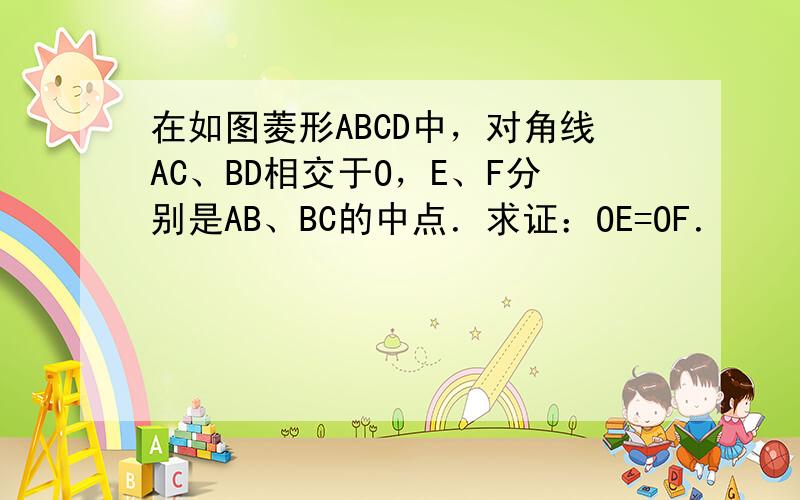 在如图菱形ABCD中，对角线AC、BD相交于O，E、F分别是AB、BC的中点．求证：OE=OF．