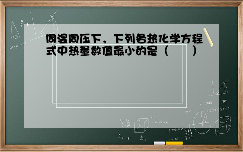 同温同压下，下列各热化学方程式中热量数值最小的是（　　）