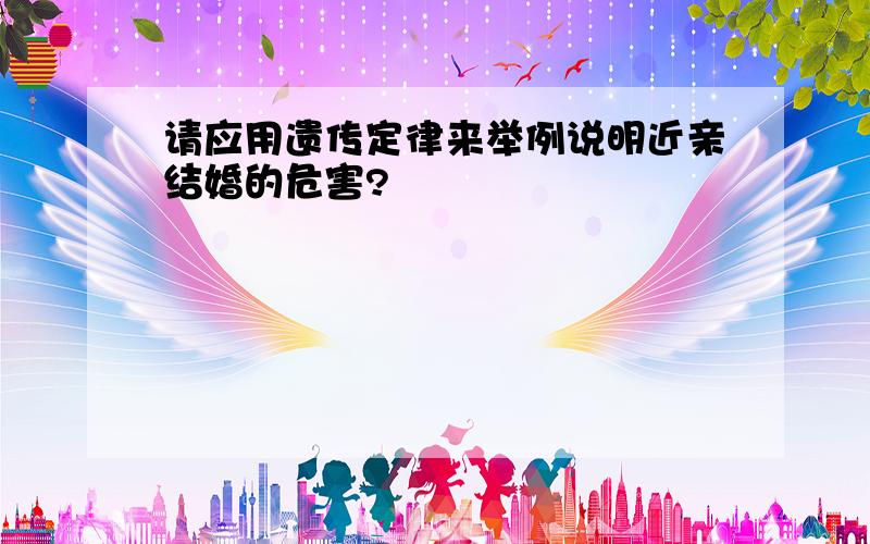 请应用遗传定律来举例说明近亲结婚的危害?