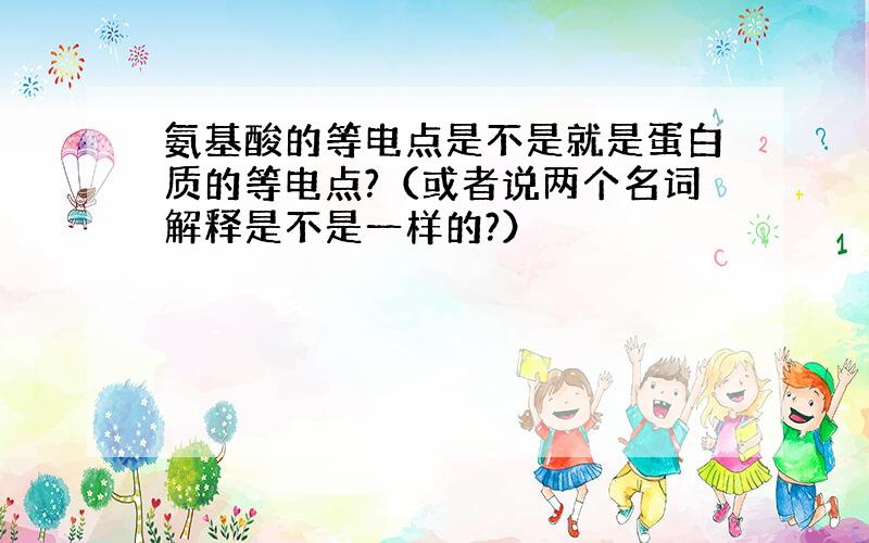 氨基酸的等电点是不是就是蛋白质的等电点?（或者说两个名词解释是不是一样的?）