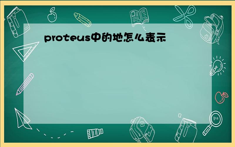 proteus中的地怎么表示