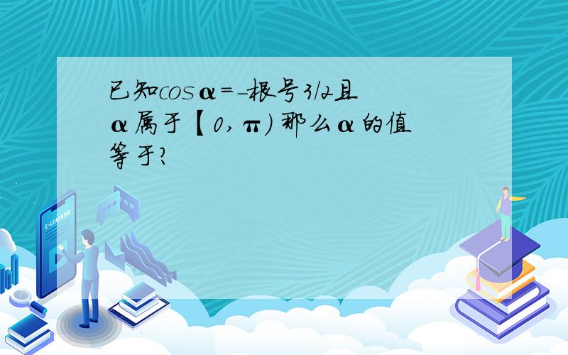 已知cosα=-根号3/2且α属于【0,π) 那么α的值等于?