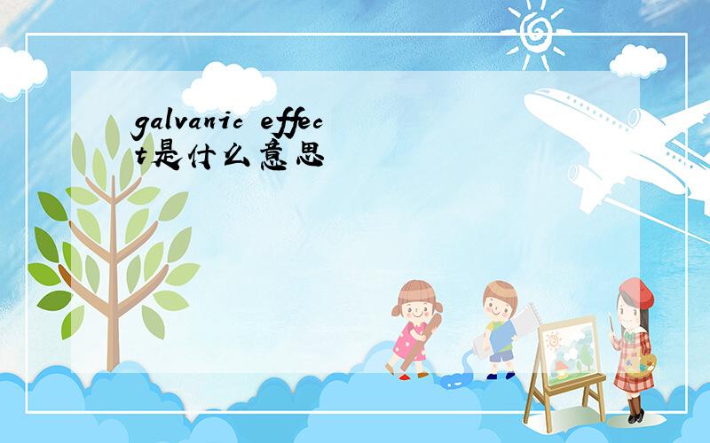 galvanic effect是什么意思