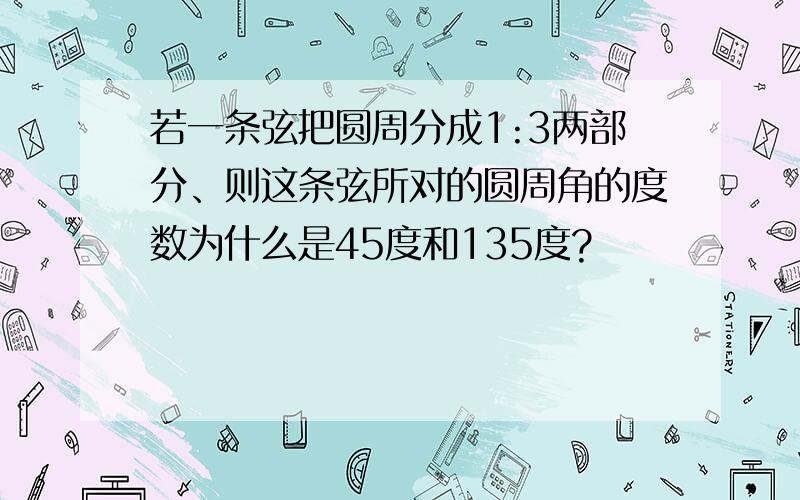 若一条弦把圆周分成1:3两部分、则这条弦所对的圆周角的度数为什么是45度和135度?