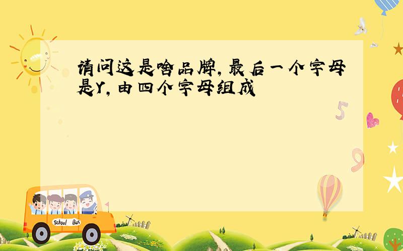 请问这是啥品牌,最后一个字母是Y,由四个字母组成