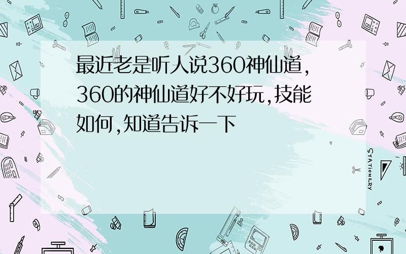 最近老是听人说360神仙道,360的神仙道好不好玩,技能如何,知道告诉一下