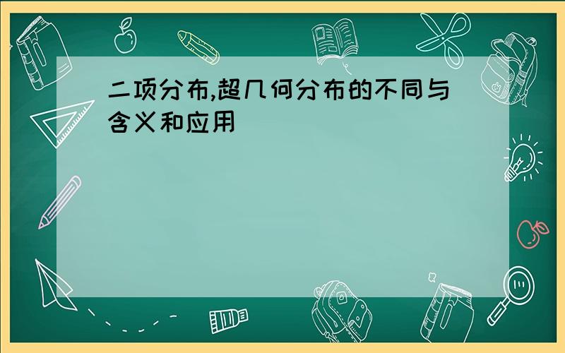 二项分布,超几何分布的不同与含义和应用