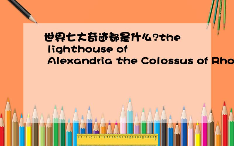 世界七大奇迹都是什么?the lighthouse of Alexandria the Colossus of Rhod