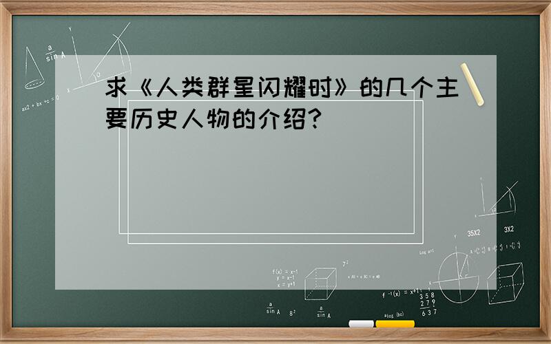 求《人类群星闪耀时》的几个主要历史人物的介绍?