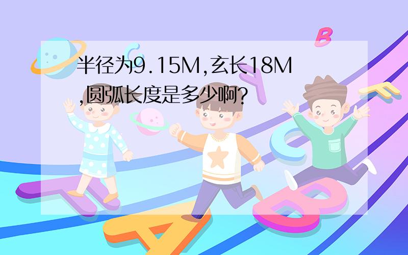 半径为9.15M,玄长18M,圆弧长度是多少啊?