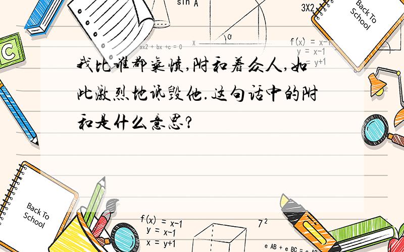 我比谁都气愤,附和着众人,如此激烈地诋毁他.这句话中的附和是什么意思?