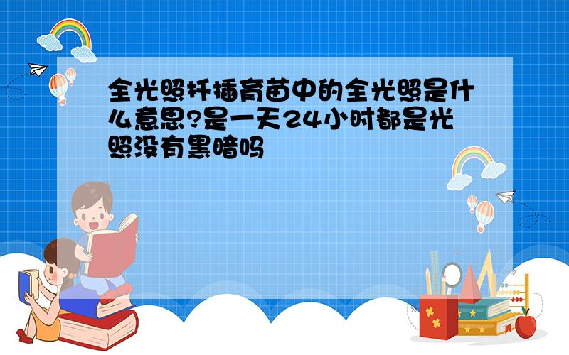 全光照扦插育苗中的全光照是什么意思?是一天24小时都是光照没有黑暗吗