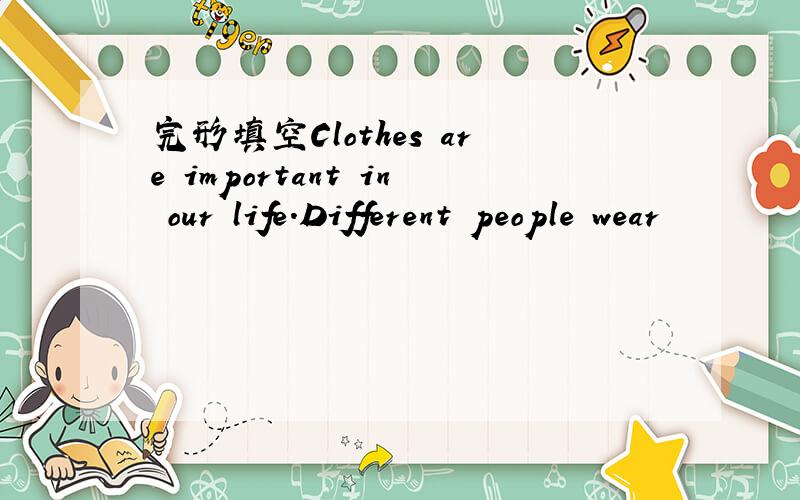 完形填空Clothes are important in our life.Different people wear