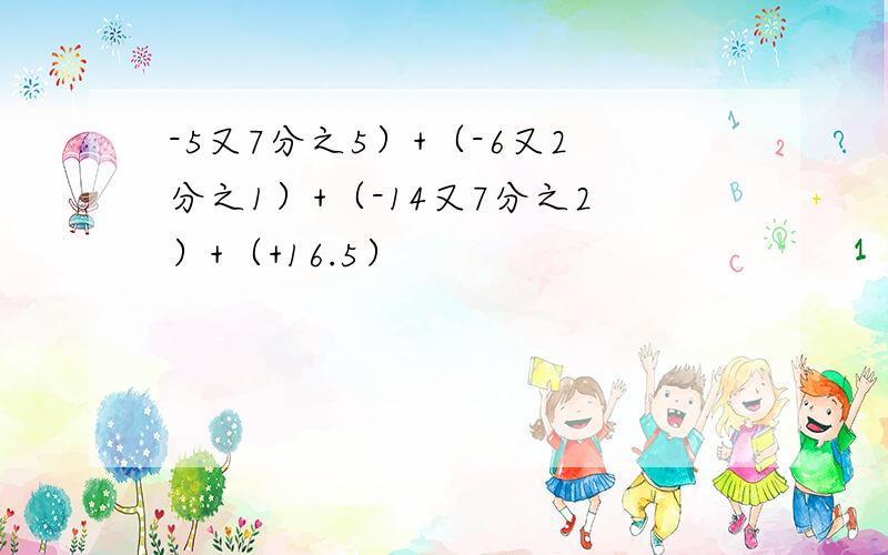 -5又7分之5）+（-6又2分之1）+（-14又7分之2）+（+16.5）