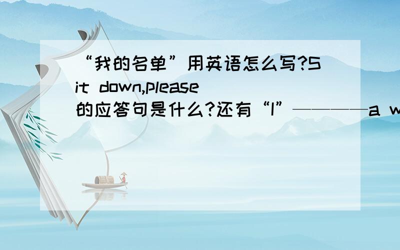 “我的名单”用英语怎么写?Sit down,please的应答句是什么?还有“I”————a word and a le