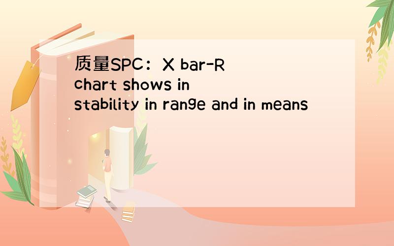 质量SPC：X bar-R chart shows instability in range and in means