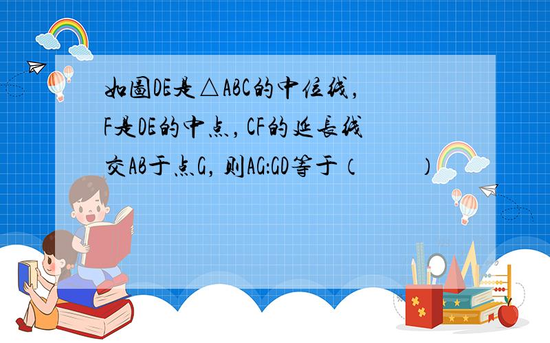 如图DE是△ABC的中位线，F是DE的中点，CF的延长线交AB于点G，则AG：GD等于（　　）