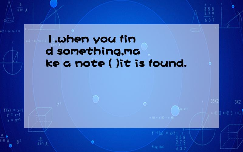 1.when you find something,make a note ( )it is found.