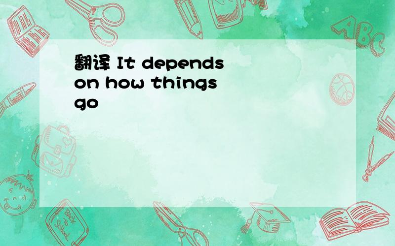 翻译 It depends on how things go