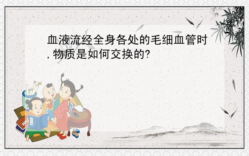 血液流经全身各处的毛细血管时,物质是如何交换的?