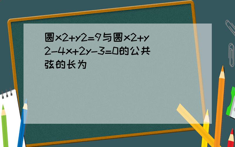 圆x2+y2=9与圆x2+y2-4x+2y-3=0的公共弦的长为