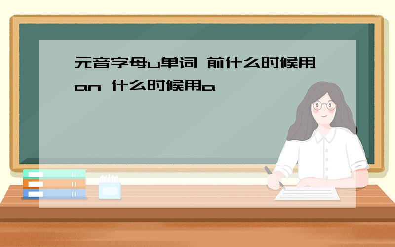 元音字母u单词 前什么时候用an 什么时候用a