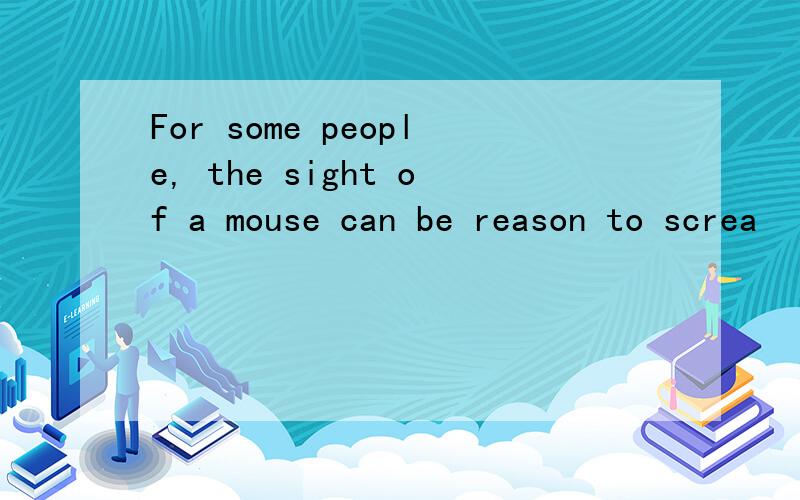 For some people, the sight of a mouse can be reason to screa