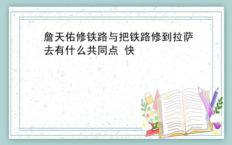 詹天佑修铁路与把铁路修到拉萨去有什么共同点 快