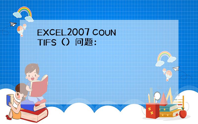 EXCEL2007 COUNTIFS（）问题：