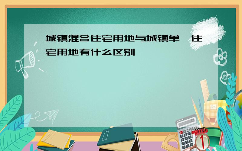 城镇混合住宅用地与城镇单一住宅用地有什么区别