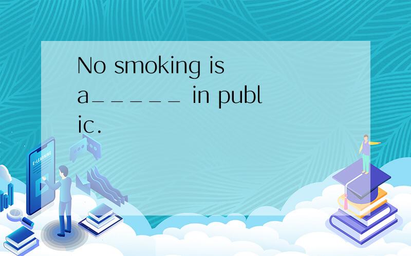 No smoking is a_____ in public.