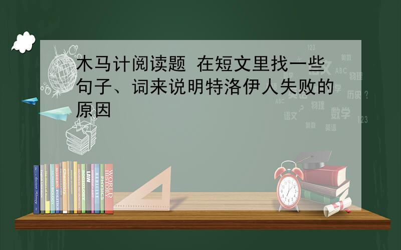 木马计阅读题 在短文里找一些句子、词来说明特洛伊人失败的原因