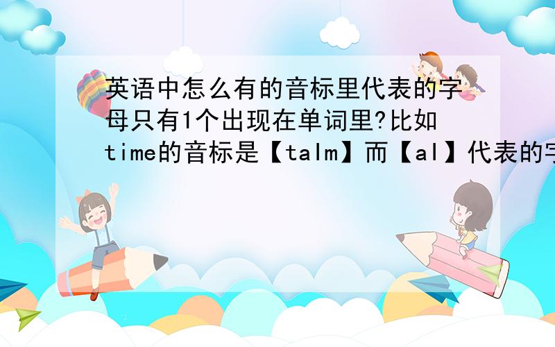 英语中怎么有的音标里代表的字母只有1个出现在单词里?比如time的音标是【taIm】而【aI】代表的字母是ie.