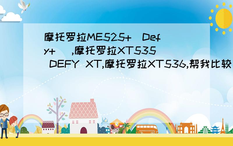 摩托罗拉ME525+（Defy+） ,摩托罗拉XT535 DEFY XT,摩托罗拉XT536,帮我比较一下,