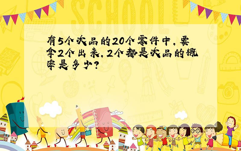 有5个次品的20个零件中,要拿2个出来,2个都是次品的概率是多少?